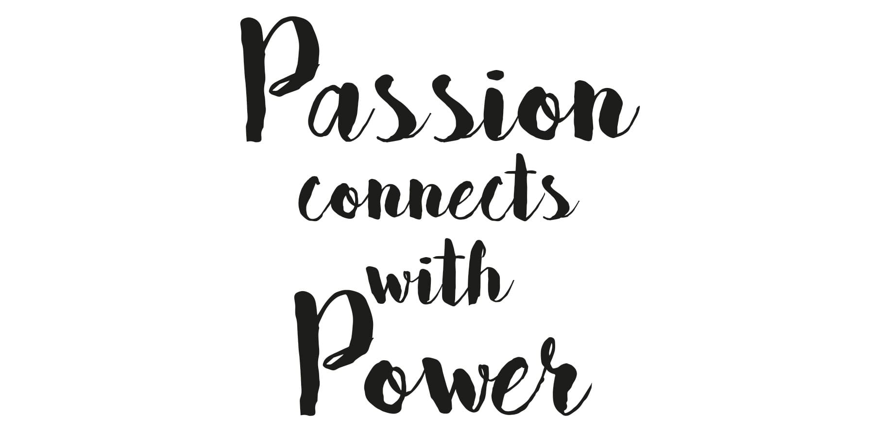 geschwungener Schriftzug: Passion connects with Power