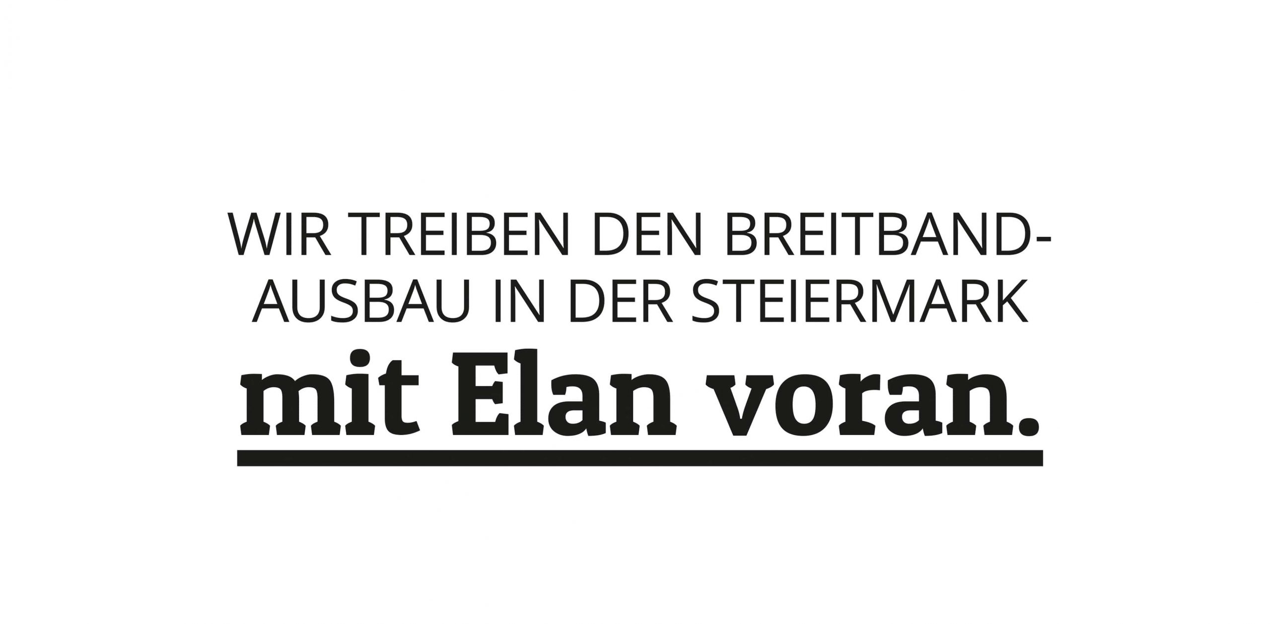 schwarzer Text auf weißem Hintergrund: Wir treiben den Bereitbandausbau in der Steiermark mit Elan voran.